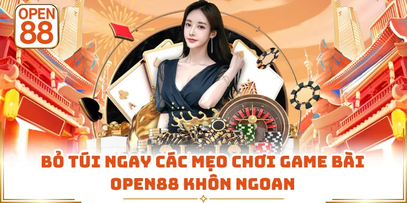 Bỏ túi ngay các mẹo chơi game bài OPEN88 khôn ngoan