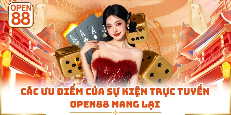 Các ưu điểm của sự kiện trực tuyến OPEN88 mang lại