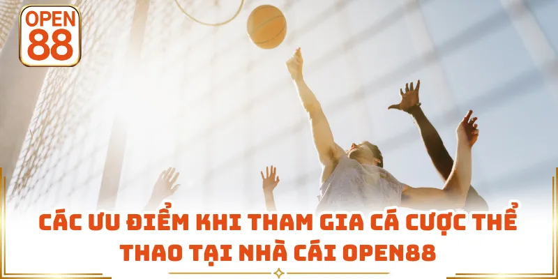 Các ưu điểm khi tham gia cá cược thể thao tại nhà cái OPEN88