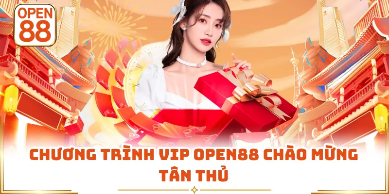 Chương trình VIP OPEN88 chào mừng tân thủ