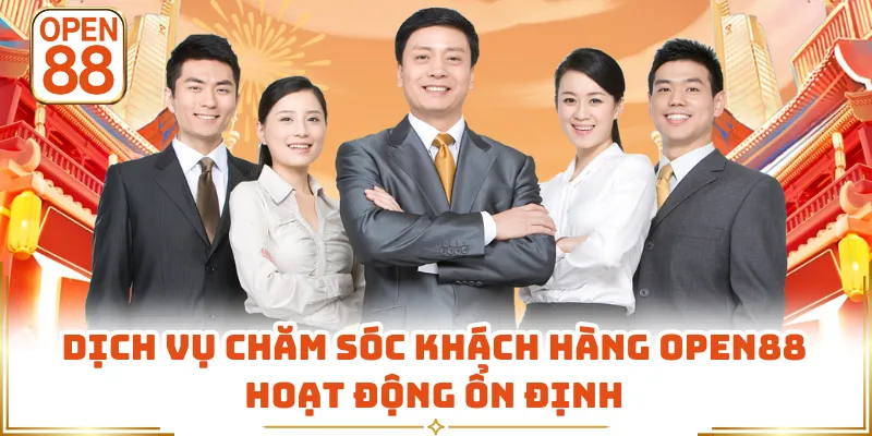 Dịch vụ chăm sóc khách hàng OPEN88 hoạt động ổn định