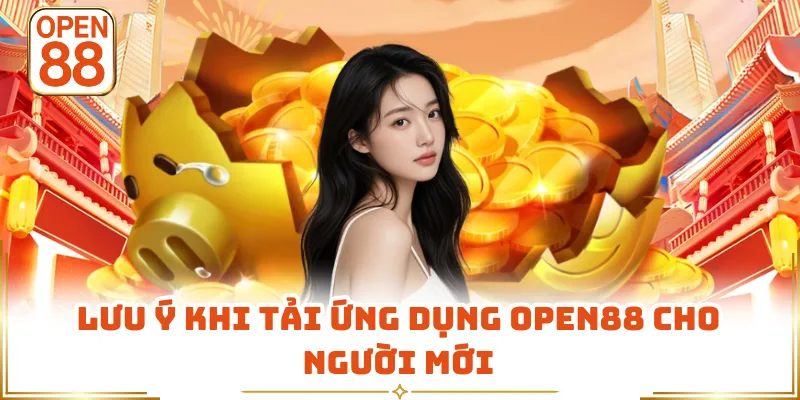 Lưu ý khi tải ứng dụng OPEN88 cho người mới