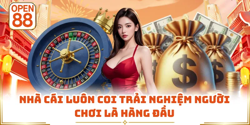 Nhà cái luôn coi trải nghiệm người chơi là hàng đầu