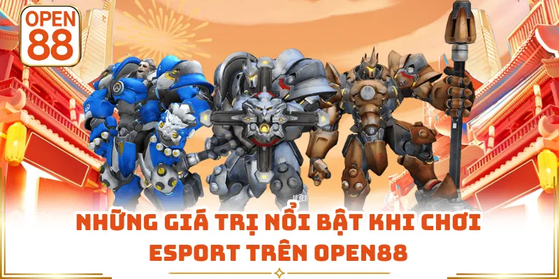 Những giá trị nổi bật khi chơi Esport trên OPEN88