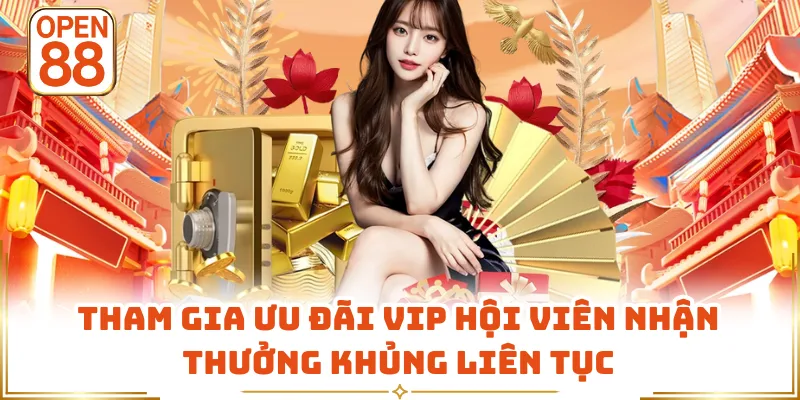 Tham gia ưu đãi VIP hội viên nhận thưởng khủng liên tục