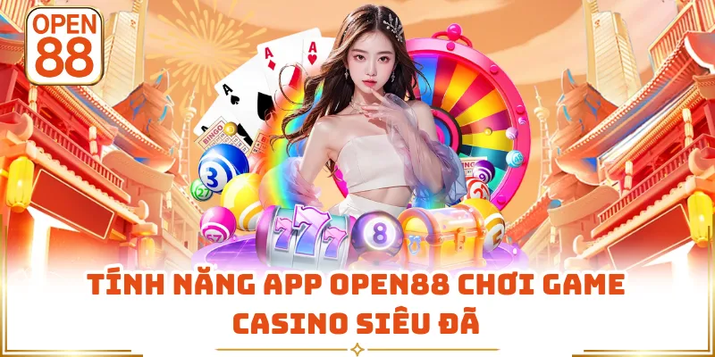 Tính năng app OPEN88 chơi game casino siêu đã