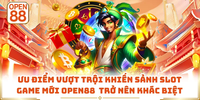 Ưu điểm vượt trội khiến sảnh slot game mới OPEN88 trở nên khác biệt