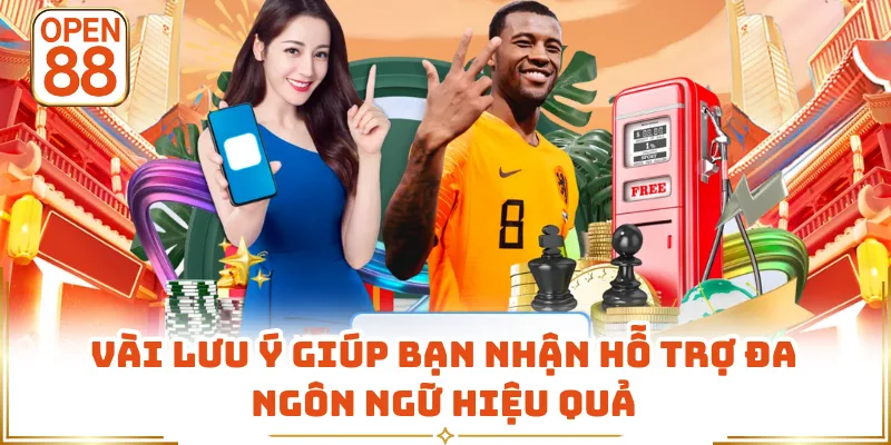 Vài lưu ý giúp bạn nhận hỗ trợ đa ngôn ngữ hiệu quả