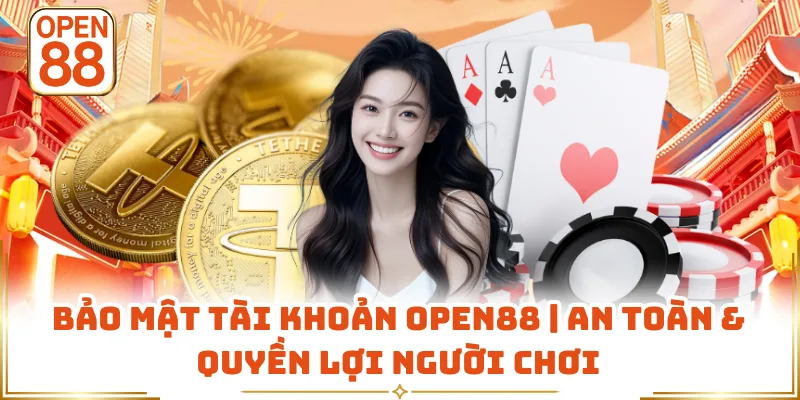 Bảo Mật Tài Khoản OPEN88 | An Toàn & Quyền Lợi Người Chơi