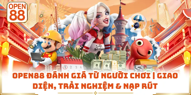 OPEN88 Đánh Giá Từ Người Chơi | Giao Diện, Trải Nghiệm & Nạp Rút