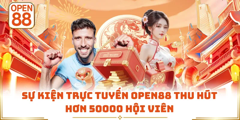 Sự Kiện Trực Tuyến OPEN88 Thu Hút Hơn 50000 Hội Viên
