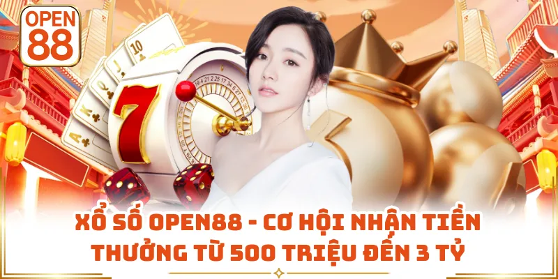 Xổ Số OPEN88 - Cơ Hội Nhận Tiền Thưởng Từ 500 Triệu Đến 3 Tỷ